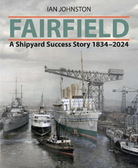 Fairfield : A Shipyard Success Story 1834 - 2024 - IAN JOHNSTON