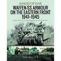 Waffen-SS Armour on the Eastern Front 1941-1945 : Rare Photographs from Wartime Archives - Ian Baxter