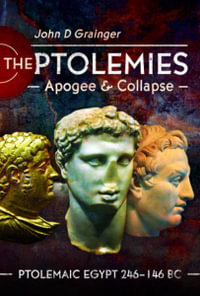 Ptolemies, Apogee and Collapse : Ptolemiac Egypt 246-146 BC - JOHN D. GRAINGER