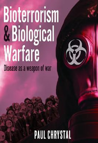 Bioterrorism and Biological Warfare : Disease as a Weapon of War - PAUL CHRYSTAL