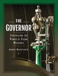 The Governor : Controlling the Power of Steam Machines - John Hannavy