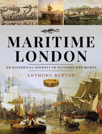 Maritime London : An Historical Journey in Pictures and Words - Anthony Burton