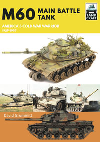 Tank Craft 37 : M60 Main Battle Tank America's Cold War Warrior 1959-1997 - David Grummitt