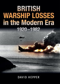 British Warship Losses in the Modern Era, 1920-1982 - David Hepper