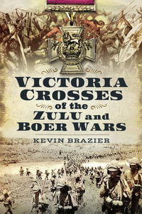 Victoria Crosses of the Zulu and Boer Wars - Kevin Brazier