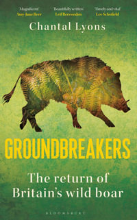 Groundbreakers : The Return of Britain's Wild Boar - Chantal Lyons