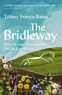 The Bridleway : How Horses Shaped the British Landscape - WINNER OF THE ELWYN HARTLEY-EDWARDS AWARD - Tiffany Francis-Baker