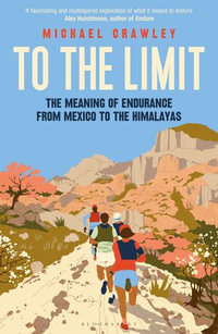 To the Limit : The Meaning of Endurance from Mexico to the Himalayas - Michael Crawley