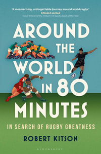 Around the World in 80 Minutes : In Search of Rugby Greatness - Robert Kitson