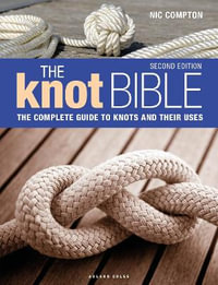 The Knot Bible 2nd edition : The Complete Guide to Knots and Their Uses - Nic Compton