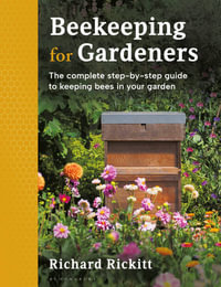 Beekeeping for Gardeners : The complete step-by-step guide to keeping bees in your garden - WINNER OF THE 2024 LIVING NOW AWARDS IN GREEN LIVING - Richard Rickitt