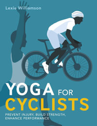 Yoga for Cyclists : Prevent injury, build strength, enhance performance - Lexie Williamson