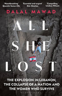 All She Lost : The Explosion in Lebanon, the Collapse of a Nation and the Women who Survive - Between Civil War, Israel and Hezbollah - Dalal Mawad