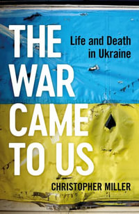 The War Came To Us : Life and Death in Ukraine - Updated Illustrated Edition - Christopher Miller