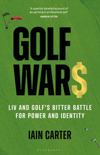 Golf Wars : LIV and Golf's Bitter Battle for Power and Identity - Iain Carter