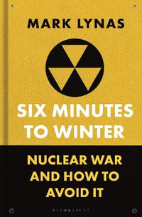 Six Minutes to Winter : Nuclear War and How to Avoid It - Mark Lynas