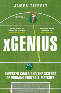 xGenius : Expected Goals and the Science of Winning Football Matches - James Tippett