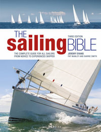 The Sailing Bible : 3rd Edition - The Complete Guide for All Sailors from Novice to Experienced Skipper - Jeremy Evans