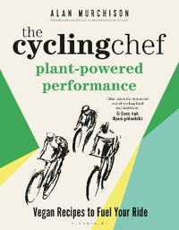 The Cycling Chef: Plant-Powered Performance : Road-Tested Vegan Recipes - Alan Murchison