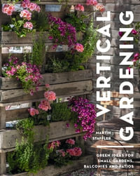 Vertical Gardening : Green ideas for small gardens, balconies and patios - Martin Staffler