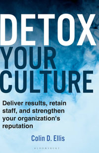 Detox Your Culture : Deliver results, retain staff, and strengthen your organization's reputation - Colin D. Ellis