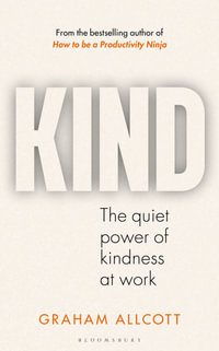 KIND : The quiet power of kindness at work - Graham Allcott