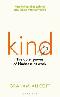 KIND : The quiet power of kindness at work - Graham Allcott