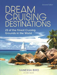 Dream Cruising Destinations 2nd Edition : 25 of the Finest Cruising Grounds in the World - Vanessa Bird