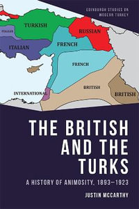 The British and the Turks : A History of Animosity, 1893-1923 - Justin McCarthy