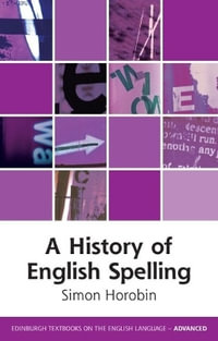 A History of English Spelling : Edinburgh Textbooks on the English Language - Advanced - Simon Horobin