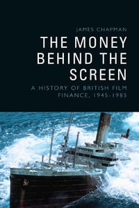 The Money Behind the Screen : A History of British Film Finance, 1945-1985 - James Chapman