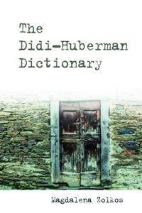 The Didi-Huberman Dictionary : Philosophical Dictionaries - Magdalena Zolkos