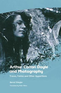 Arthur Conan Doyle and Photography : Traces, Fairies and Other Apparitions - Bernd Stiegler