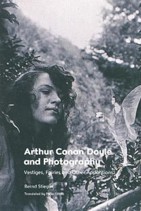 Arthur Conan Doyle and Photography : Traces, Fairies and Other Apparitions - Bernd Stiegler