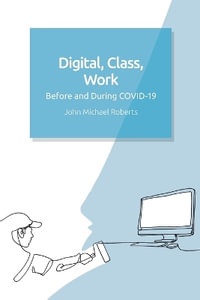 Digital, Class, Work : Before and During COVID-19 - John Michael Roberts