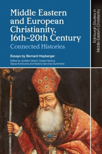 Middle Eastern and European Christianity, 16th-20th Century : Connected Histories - Bernard Heyberger