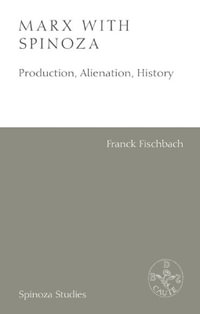 Marx with Spinoza : Production, Alienation, History - Franck Fischbach