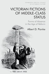 Victorian Fictions of Middle-Class Status : Forms of Absence in the Age of Reform - Albert D. Pionke