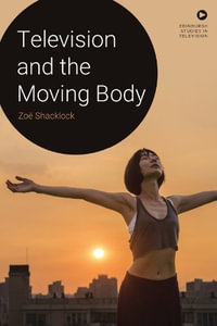 Television and the Moving Body : Edinburgh Studies in Television - Zo Shacklock