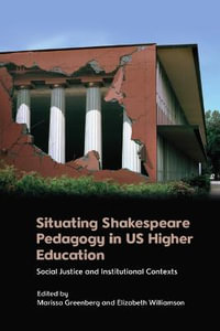 Situating Shakespeare Pedagogy in US Higher Education : Social Justice and Institutional Contexts - Marissa Greenberg