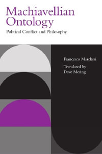 Machiavellian Ontology : Political Conflict and Philosophy - Francesco Marchesi