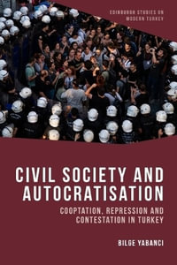 Civil Society and Autocratisation : Cooptation, Repression and Contestation in Turkey - Bilge Yabanci