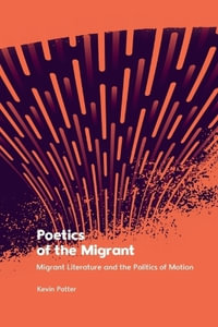 Poetics of the Migrant : Migrant Literature and the Politics of Motion - Kevin Potter