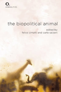 The Biopolitical Animal : Animalities - Felice Cimatti