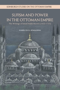 Sufism and Power in the Ottoman Empire : The Writings of Ismail Hakki Bursevi (16531725) - Kameliya N. Atanasova