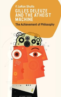 Gilles Deleuze and the Atheist Machine : The Achievement of Philosophy - F. LeRon Shults