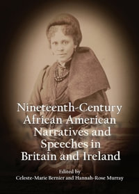 Nineteenth-Century African American Narratives and Speeches in Britain and Ireland : Nineteenth-Century African American Narratives and Speeches in Britain and Ireland - Celeste-Marie Bernier