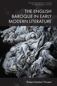 The English Baroque in Early Modern Literature : Edinburgh Critical Studies in Renaissance Culture - Robert Hudson Vincent