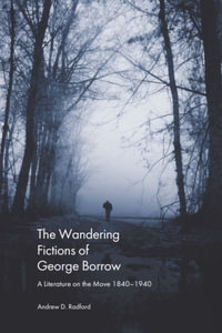 The Wandering Fictions of George Borrow : A Literature on the Move 18401940 - Andrew D. Radford