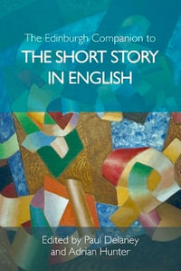 The Edinburgh Companion to the Short Story in English : Edinburgh Companions to Literature and the Humanities - Paul Delaney